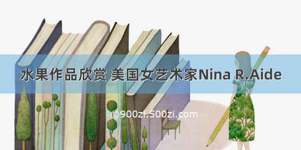 水果作品欣赏 美国女艺术家Nina R.Aide