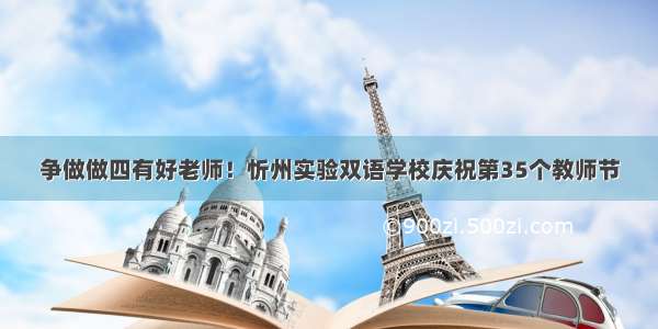 争做做四有好老师！忻州实验双语学校庆祝第35个教师节