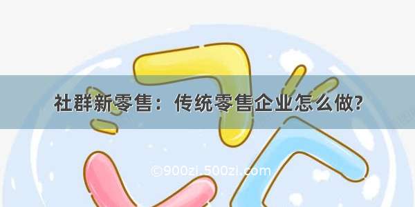 社群新零售：传统零售企业怎么做?