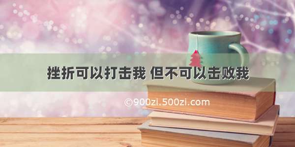 挫折可以打击我 但不可以击败我