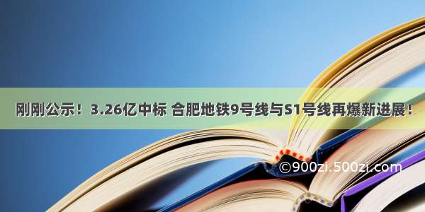 刚刚公示！3.26亿中标 合肥地铁9号线与S1号线再爆新进展！