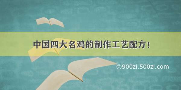 中国四大名鸡的制作工艺配方！