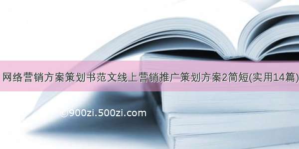 网络营销方案策划书范文线上营销推广策划方案2简短(实用14篇)