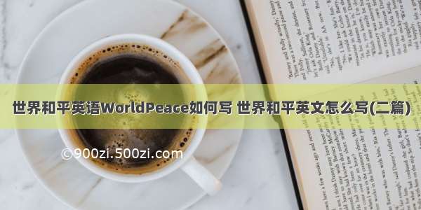 世界和平英语WorldPeace如何写 世界和平英文怎么写(二篇)