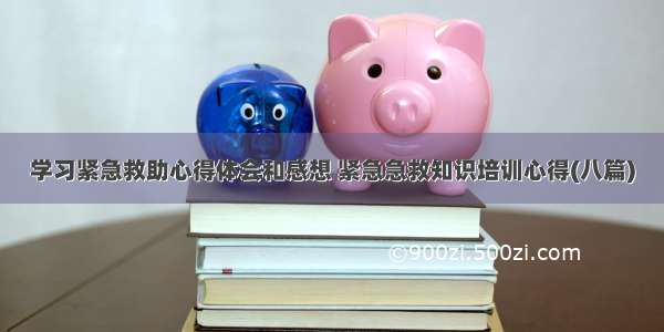 学习紧急救助心得体会和感想 紧急急救知识培训心得(八篇)