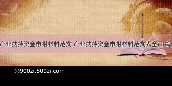 产业扶持资金申报材料范文 产业扶持资金申报材料范文大全(3篇)