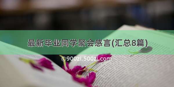 最新毕业同学聚会感言(汇总8篇)