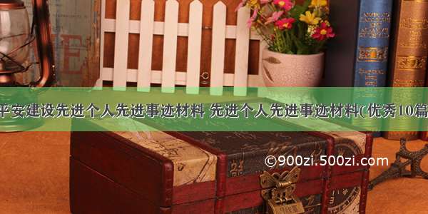 平安建设先进个人先进事迹材料 先进个人先进事迹材料(优秀10篇)