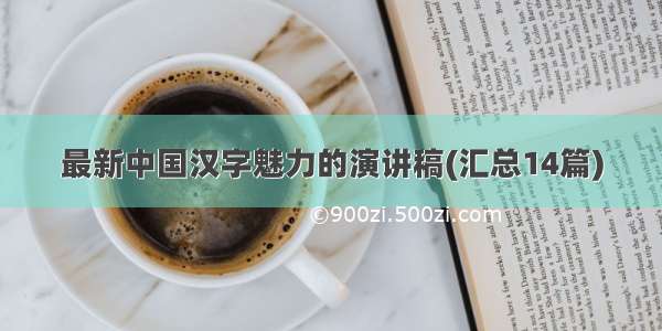 最新中国汉字魅力的演讲稿(汇总14篇)