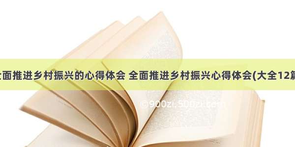 全面推进乡村振兴的心得体会 全面推进乡村振兴心得体会(大全12篇)