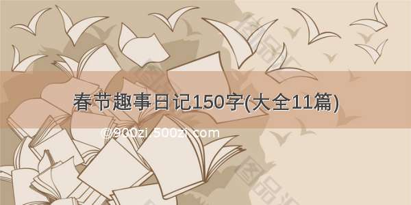 春节趣事日记150字(大全11篇)