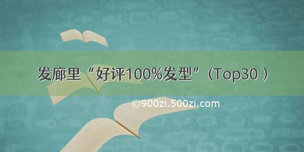 发廊里“好评100%发型”(Top30）