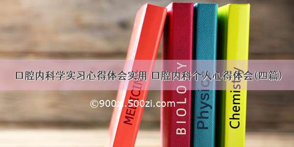 口腔内科学实习心得体会实用 口腔内科个人心得体会(四篇)