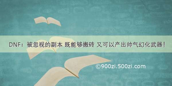 DNF：被忽视的副本 既能够搬砖 又可以产出帅气幻化武器！