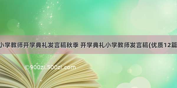 小学教师开学典礼发言稿秋季 开学典礼小学教师发言稿(优质12篇)