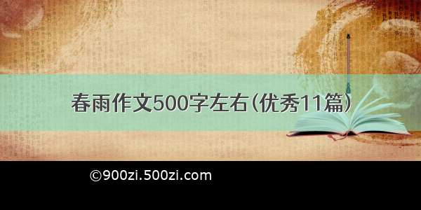 春雨作文500字左右(优秀11篇)