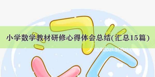 小学数学教材研修心得体会总结(汇总15篇)