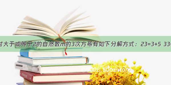 解答题对大于或等于2的自然数m的3次方幂有如下分解方式：23=3+5 33=7+9+1