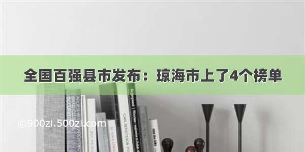 全国百强县市发布：琼海市上了4个榜单