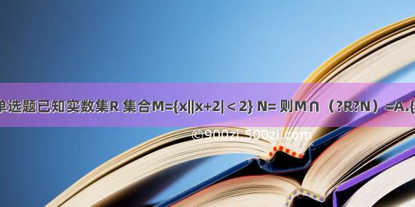 单选题已知实数集R 集合M={x||x+2|＜2} N= 则M∩（?R?N）=A.{x