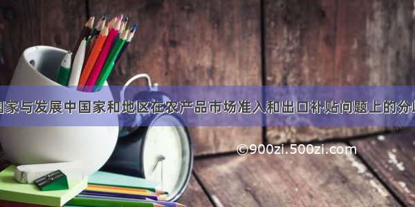 单选题发达国家与发展中国家和地区在农产品市场准入和出口补贴问题上的分歧表明A.强权