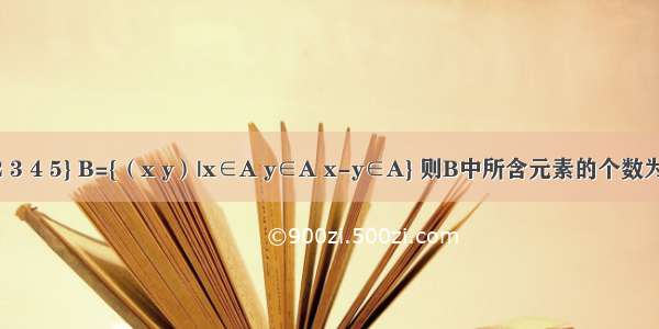 已知集合A={1 2 3 4 5} B={（x y）|x∈A y∈A x-y∈A} 则B中所含元素的个数为A.3B.6C.8D.10