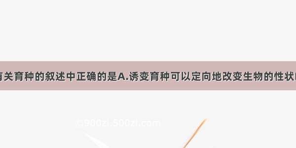 单选题下列有关育种的叙述中正确的是A.诱变育种可以定向地改变生物的性状B.通过杂交育