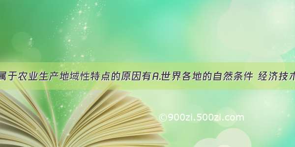 单选题下列属于农业生产地域性特点的原因有A.世界各地的自然条件 经济技术条件差别很