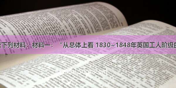 解答题阅读下列材料：材料一：“从总体上看 1830~1848年英国工人阶级的状况 明显