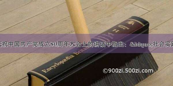 江泽民同志在庆祝中国共产党成立80周年大会上的讲话中指出：“社会实践是不断发展的 