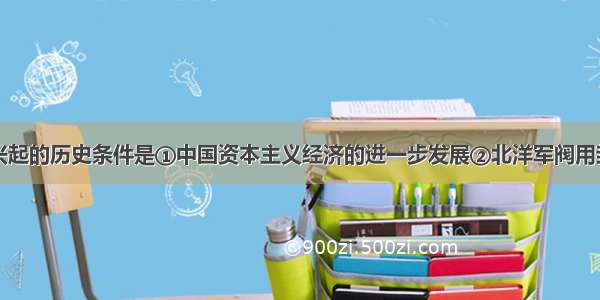 新文化运动兴起的历史条件是①中国资本主义经济的进一步发展②北洋军阀用封建思想维护