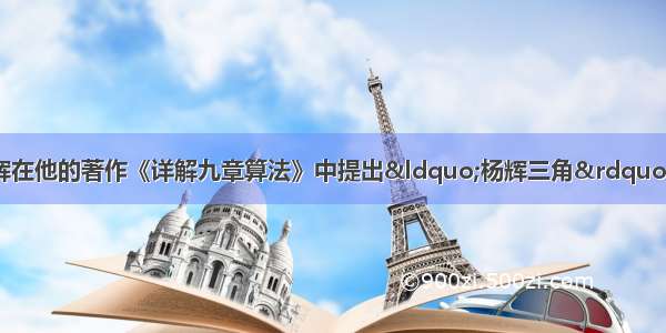 我国宋朝数学家杨辉在他的著作《详解九章算法》中提出“杨辉三角”（如下图） 此图揭