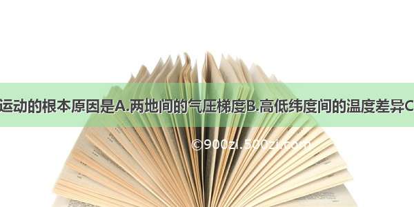 引起大气运动的根本原因是A.两地间的气压梯度B.高低纬度间的温度差异C.水平气压