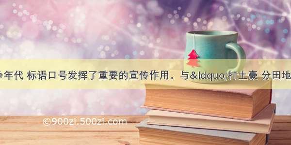 单选题在革命战争年代 标语口号发挥了重要的宣传作用。与“打土豪 分田地”口号不属