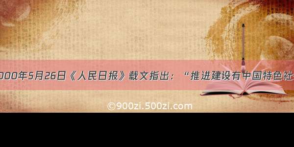 单选题2000年5月26日《人民日报》载文指出：“推进建设有中国特色社会主义的