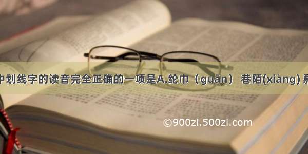 下列词语中划线字的读音完全正确的一项是A.纶巾（guān） 巷陌(xiàng) 剽掠(piāo) 