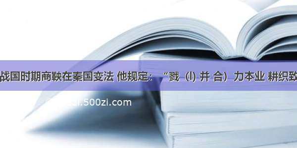 单选题战国时期商鞅在秦国变法 他规定：“戮（l) 并 合）力本业 耕织致粟帛多