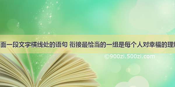 依次填入下面一段文字横线处的语句 衔接最恰当的一组是每个人对幸福的理解有所不同 