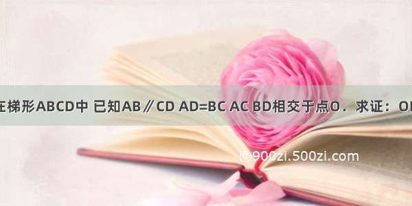 如图 在梯形ABCD中 已知AB∥CD AD=BC AC BD相交于点O．求证：OD=OC．