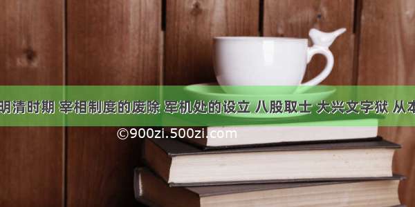 单选题明清时期 宰相制度的废除 军机处的设立 八股取士 大兴文字狱 从本质上反