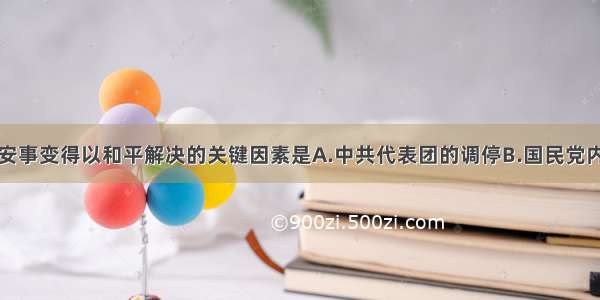 单选题西安事变得以和平解决的关键因素是A.中共代表团的调停B.国民党内亲英美派