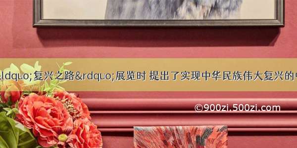 习近平总书记在参观“复兴之路”展览时 提出了实现中华民族伟大复兴的中国梦。“中国