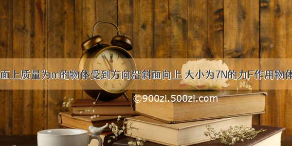 如图所示 斜面上质量为m的物体受到方向沿斜面向上 大小为7N的力F作用物体静止在斜面