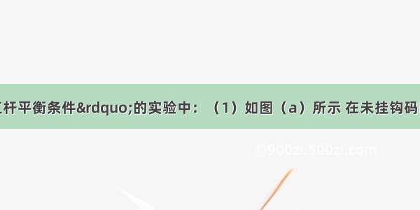 在探究&ldquo;杠杆平衡条件&rdquo;的实验中：（1）如图（a）所示 在未挂钩码时 螺母A B的作用