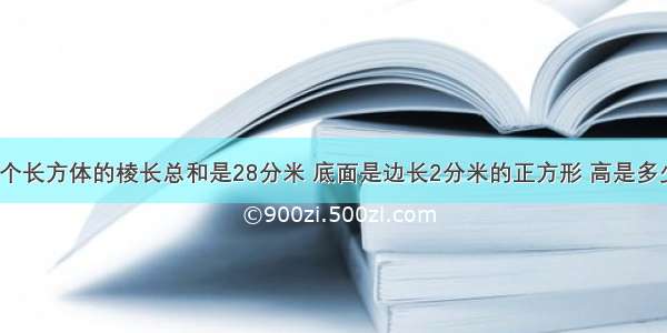 一个长方体的棱长总和是28分米 底面是边长2分米的正方形 高是多少？