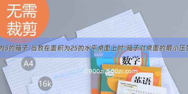 一个底面积为S的箱子 当放在面积为2S的水平桌面上时 箱子对桌面的最小压强为p；当放