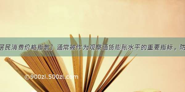 单选题CPI（居民消费价格指数）通常被作为观察通货膨胀水平的重要指标。防止CPI的过快