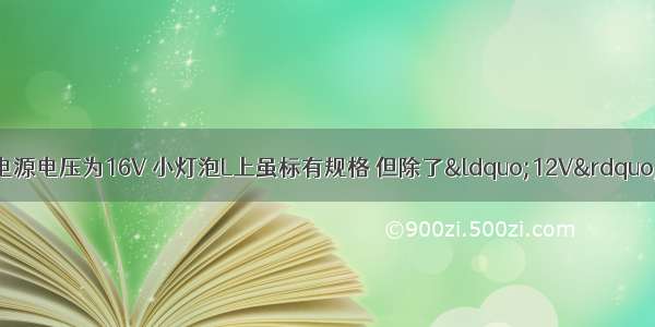 如图所示电路中 电源电压为16V 小灯泡L上虽标有规格 但除了&ldquo;12V&rdquo;字样以外其余均