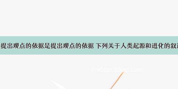 客观事实是提出观点的依据是提出观点的依据 下列关于人类起源和进化的叙述 属于客观