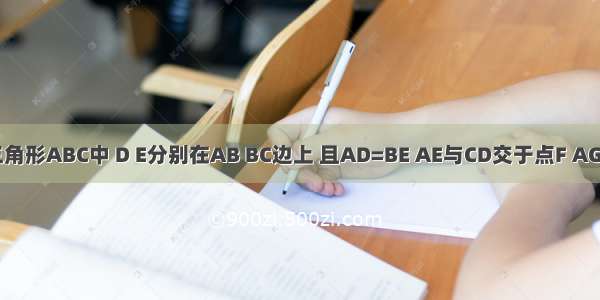 如图 等边三角形ABC中 D E分别在AB BC边上 且AD=BE AE与CD交于点F AG⊥CD于点G